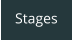 Stages
